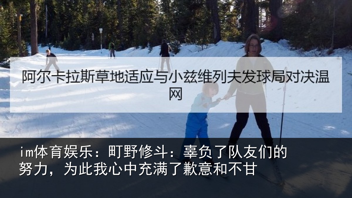 im体育娱乐：町野修斗：辜负了队友们的努力，为此我心中充满了歉意和不甘