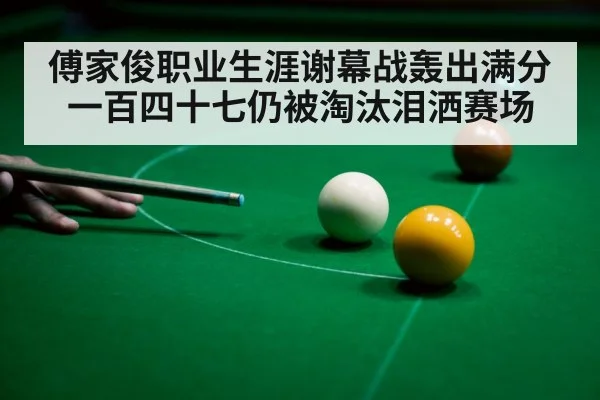 傅家俊职业生涯谢幕战轰出满分一百四十七仍被淘汰泪洒赛场